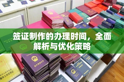 东坑签证制作的办理时间，全面解析与优化策略